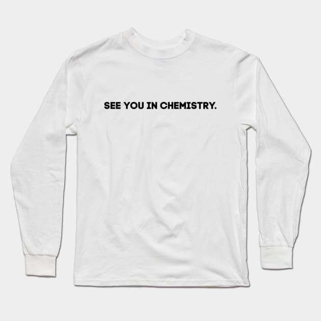 See you in chemistry Long Sleeve T-Shirt by alliejoy224